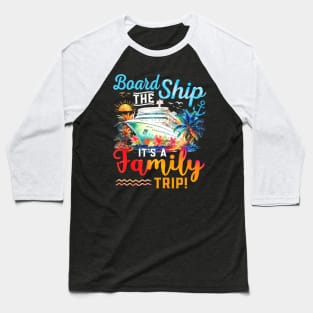 Board The Ship Its A Family Trip Matching Cruise Vacation Baseball T-Shirt